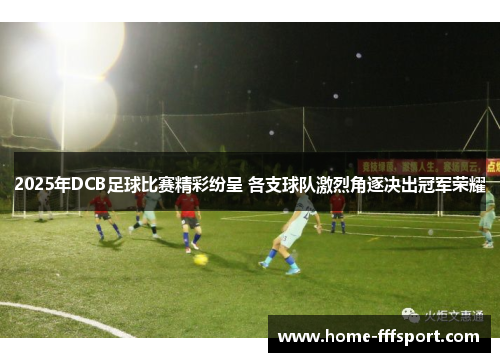 2025年DCB足球比赛精彩纷呈 各支球队激烈角逐决出冠军荣耀