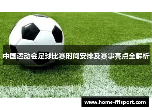 中国运动会足球比赛时间安排及赛事亮点全解析