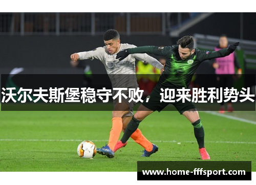 沃尔夫斯堡稳守不败，迎来胜利势头