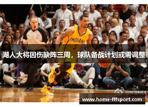 湖人大将因伤缺阵三周，球队备战计划或需调整