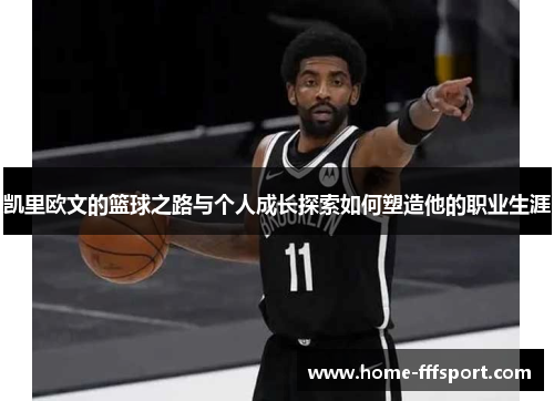 凯里欧文的篮球之路与个人成长探索如何塑造他的职业生涯